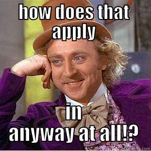 HOW DOES THAT APPLY IN ANYWAY AT ALL!? Condescending Wonka