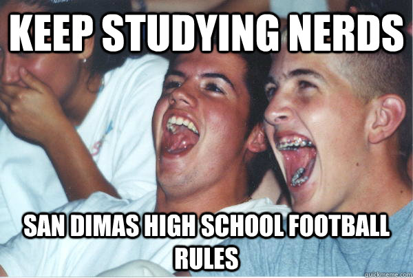 keep studying nerds san dimas high school football rules   Immature High Schoolers