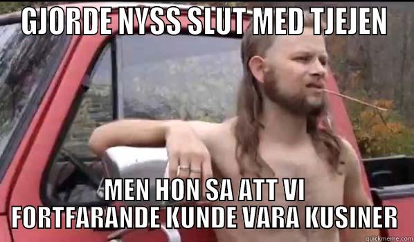 GJORDE NYSS SLUT MED TJEJEN MEN HON SA ATT VI FORTFARANDE KUNDE VARA KUSINER Almost Politically Correct Redneck