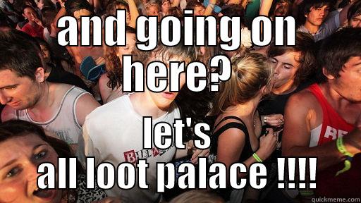 AND GOING ON HERE? LET'S ALL LOOT PALACE !!!! Sudden Clarity Clarence
