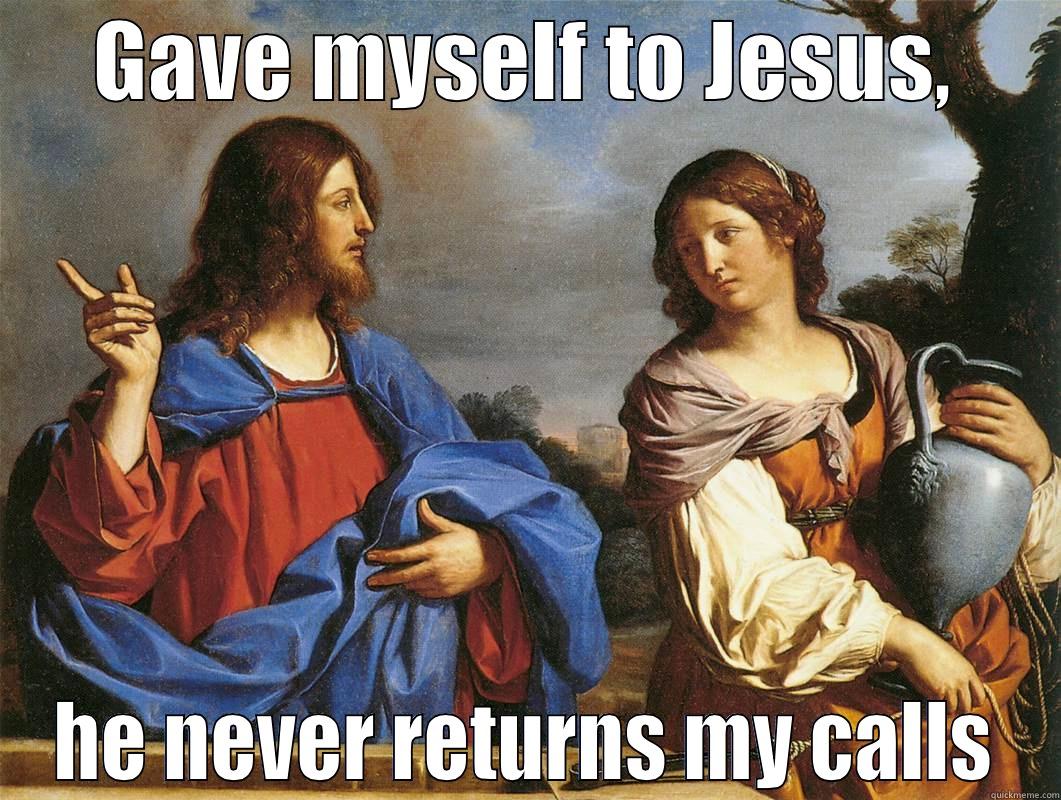 GAVE MYSELF TO JESUS, HE NEVER RETURNS MY CALLS Misc