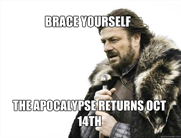 BRACE YOURSELf the apocalypse returns Oct 14th  BRACE YOURSELF SOLO QUEUE