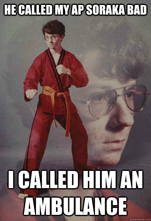 He called my ap soraka bad I called him an ambulance  Karate Kyle