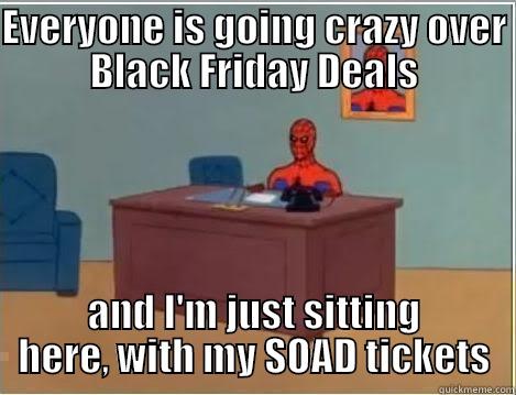 What the fuck is wrong with people - EVERYONE IS GOING CRAZY OVER BLACK FRIDAY DEALS AND I'M JUST SITTING HERE, WITH MY SOAD TICKETS Spiderman Desk