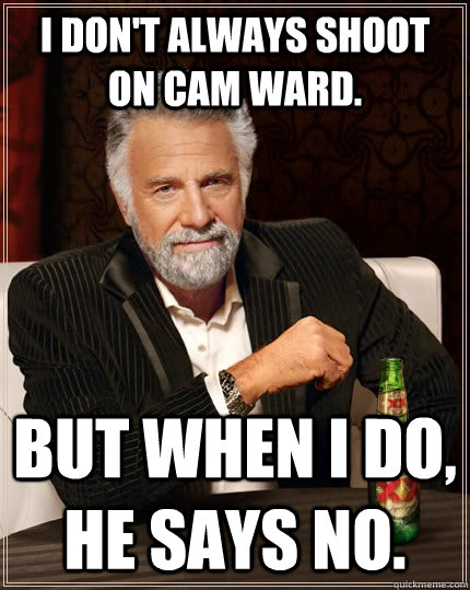 I don't always shoot on Cam Ward. but when I do, He says no.  The Most Interesting Man In The World