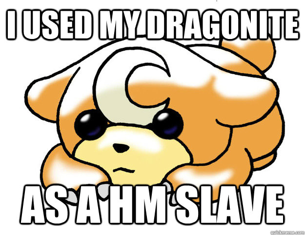 i used my dragonite as a hm slave - i used my dragonite as a hm slave  Confession Teddiursa