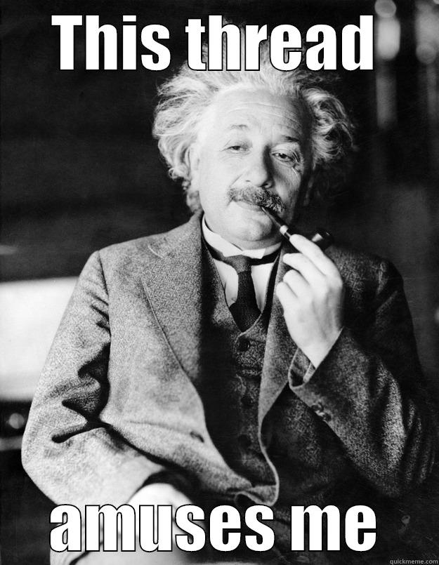 THIS THREAD AMUSES ME Einstein