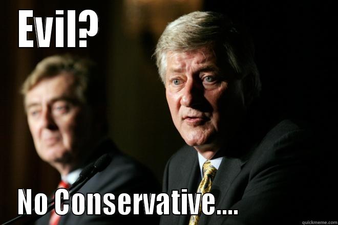 EVIL?                              NO CONSERVATIVE....                Misc