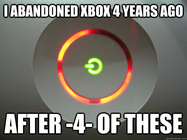 I abandoned xbox 4 years ago after -4- of these - I abandoned xbox 4 years ago after -4- of these  Misc