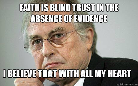 Faith is blind trust in the absence of evidence I believe that with all my heart  Richard Dawkins