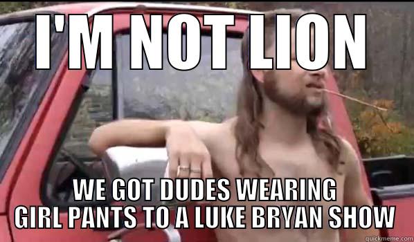 I'M NOT LION WE GOT DUDES WEARING GIRL PANTS TO A LUKE BRYAN SHOW Almost Politically Correct Redneck