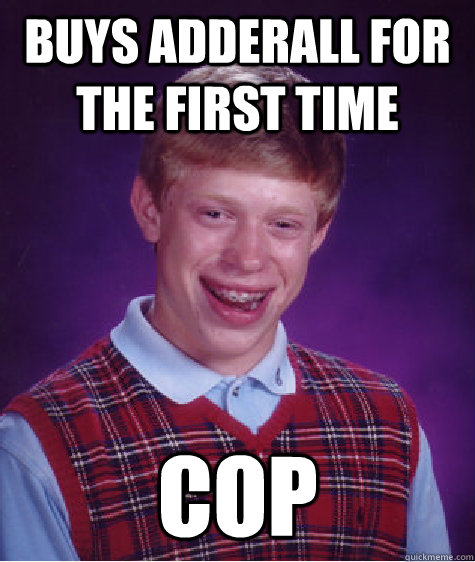 buys adderall for the first time cop  Bad Luck Brian