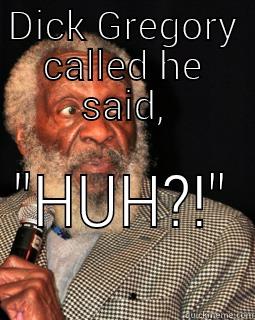 DICK GREGORY CALLED HE SAID, 