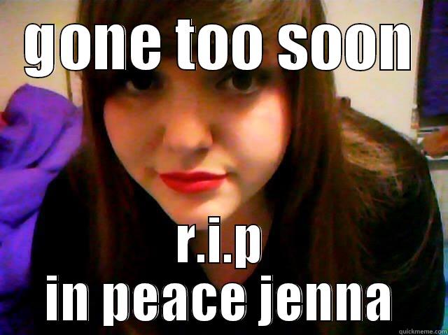 GONE TOO SOON R.I.P IN PEACE JENNA Misc