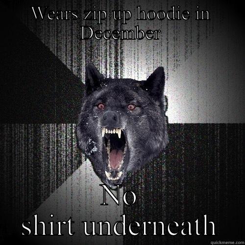 WEARS ZIP UP HOODIE IN DECEMBER NO SHIRT UNDERNEATH Insanity Wolf