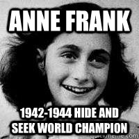 Anne Frank 1942-1944 Hide and seek world champion - Anne Frank 1942-1944 Hide and seek world champion  Anne Frankly