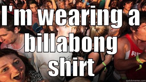 billabong guy - I'M WEARING A  BILLABONG SHIRT Sudden Clarity Clarence