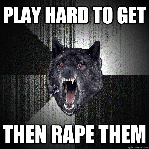 Play Hard to Get Then Rape them  Insanity Wolf