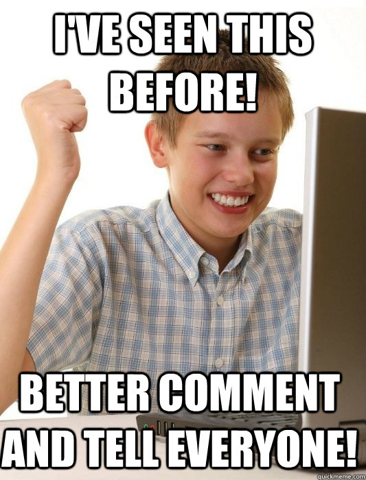 I've seen this before! better comment and tell everyone! - I've seen this before! better comment and tell everyone!  First Day on the Internet Kid