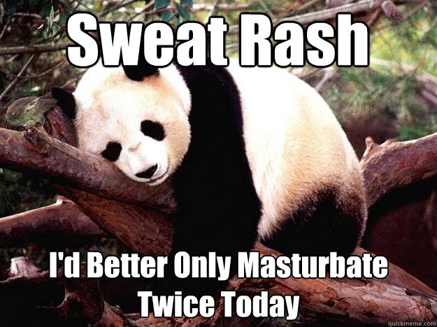 Sweat Rash I'd Better Only Masturbate Twice Today  Procrastination Panda