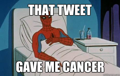 That tweet gave me cancer  That Post gave me cancer