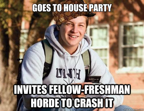 Goes to house party invites fellow-freshman horde to crash it  College Freshman