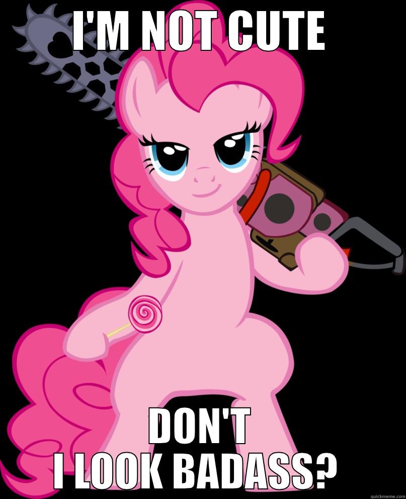 I'M NOT CUTE DON'T I LOOK BADASS?  Misc
