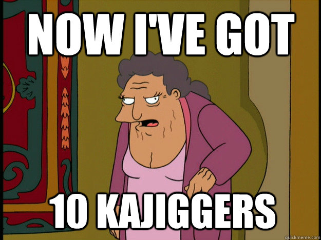 Now I've got 10 kajiggers  
