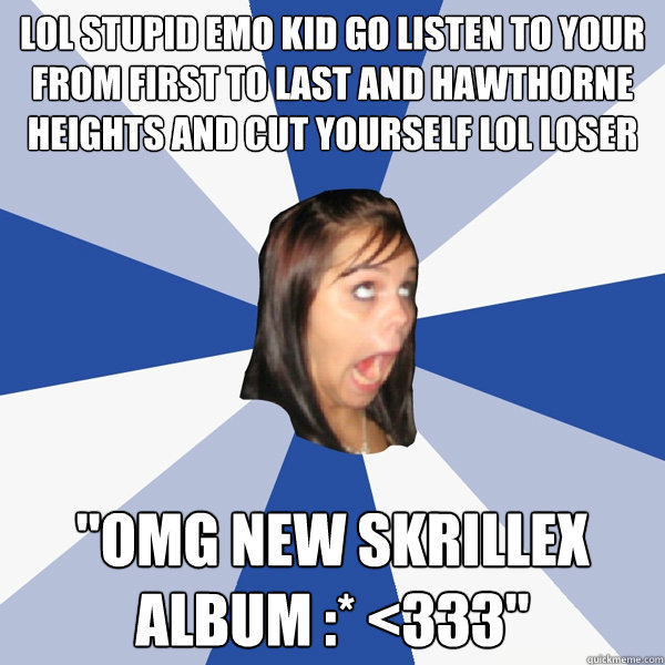 lol stupid emo kid go listen to your from first to last and hawthorne heights and cut yourself lol loser 