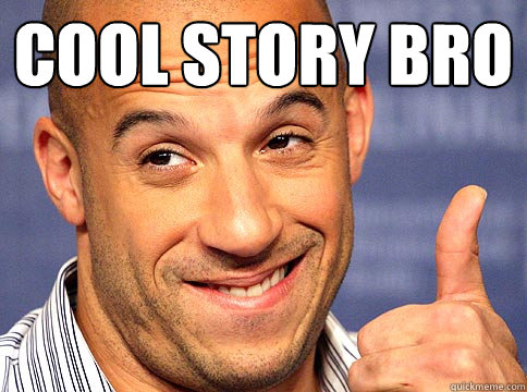 Cool story Bro  - Cool story Bro   Vin Diesel Bro