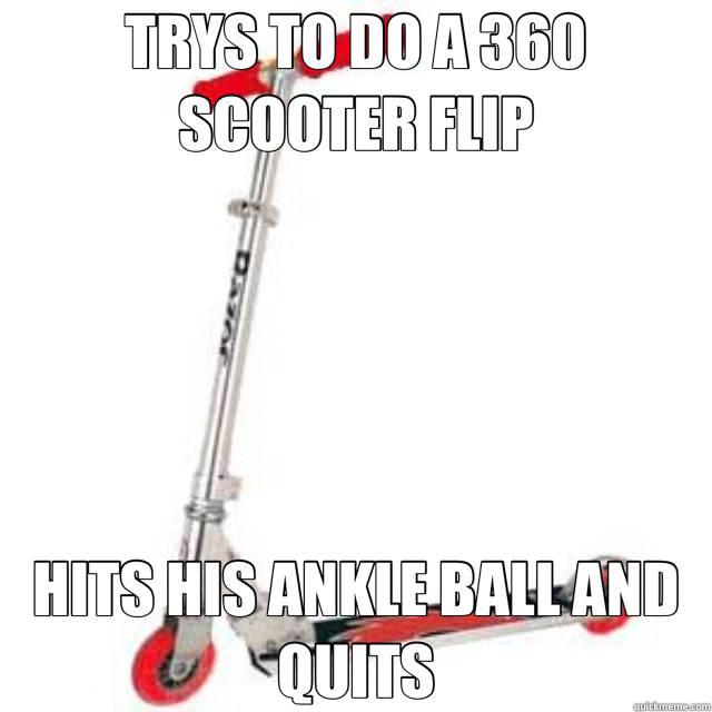 TRYS TO DO A 360 SCOOTER FLIP HITS HIS ANKLE BALL AND QUITS  scooter memes