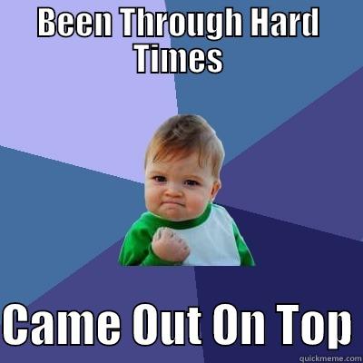 BEEN THROUGH HARD TIMES  CAME OUT ON TOP Success Kid