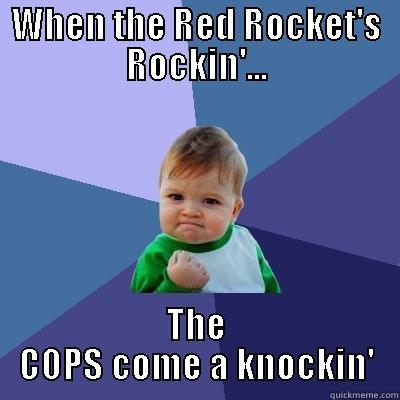 WHEN THE RED ROCKET'S ROCKIN'... THE COPS COME A KNOCKIN' Success Kid