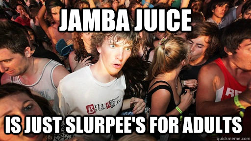 Jamba Juice Is just Slurpee's for adults   Sudden Clarity Clarence