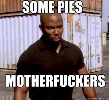 Some Pies Motherfuckers  Surprise Doakes
