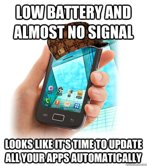 Low battery and almost no signal Looks like it's time to update all your apps automatically  Scumbag Smartphone