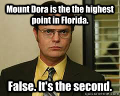 Mount Dora is the the highest point in Florida. False. It's the second.  - Mount Dora is the the highest point in Florida. False. It's the second.   Misc