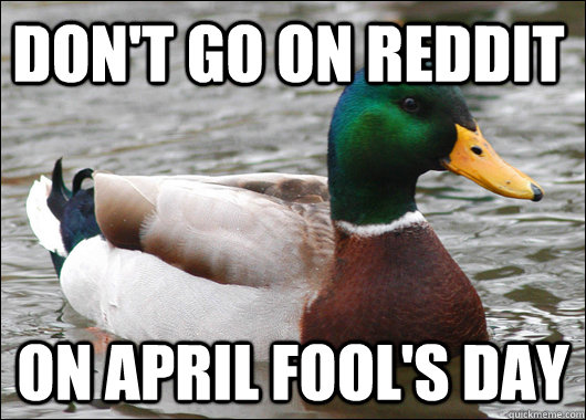 don't go on reddit on april fool's day - don't go on reddit on april fool's day  Actual Advice Mallard