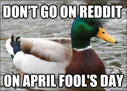 don't go on reddit on april fool's day  Actual Advice Mallard