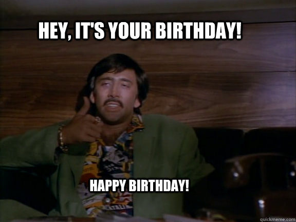 Hey, It's your birthday! Happy Birthday!  Nicolas Cage approves