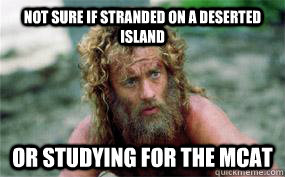 Not sure if stranded on a deserted island or studying for the MCAT   