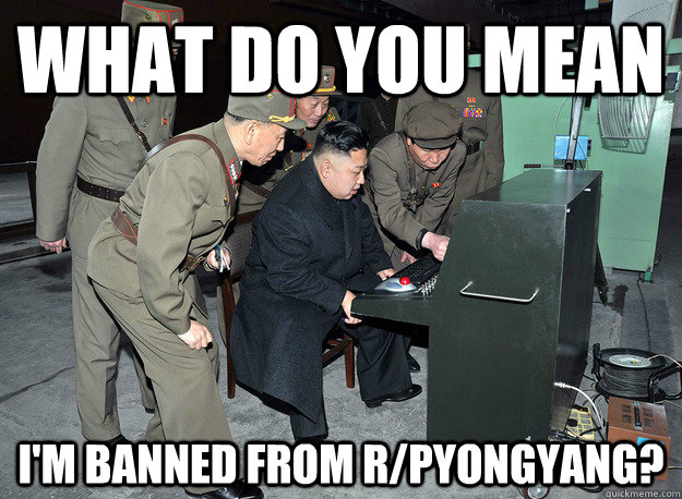 What do you mean i'm banned from r/Pyongyang?  kim jong un