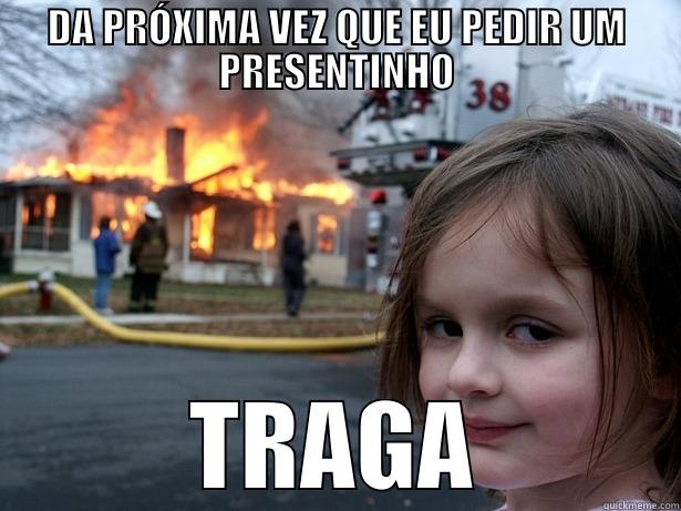 DA PRÓXIMA VEZ QUE EU PEDIR UM PRESENTINHO TRAGA Disaster Girl