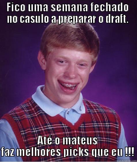 FICO UMA SEMANA FECHADO NO CASULO A PREPARAR O DRAFT. ATÉ O MATEUS FAZ MELHORES PICKS QUE EU !!! Bad Luck Brian
