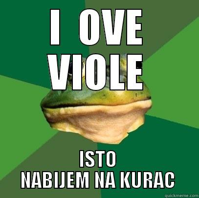 I  OVE VIOLE ISTO NABIJEM NA KURAC Foul Bachelor Frog