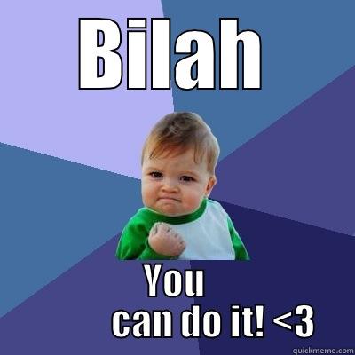 BILAH YOU            CAN DO IT! <3 Success Kid