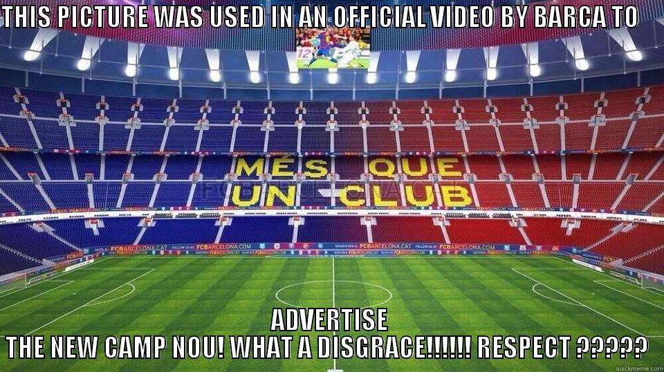 THIS PICTURE WAS USED IN AN OFFICIAL VIDEO BY BARCA TO                ADVERTISE THE NEW CAMP NOU! WHAT A DISGRACE!!!!!! RESPECT ?????  Misc