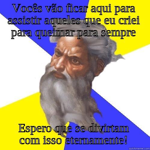 VOCÊS VÃO FICAR AQUI PARA ASSISTIR AQUELES QUE EU CRIEI PARA QUEIMAR PARA SEMPRE ESPERO QUE SE DIVIRTAM COM ISSO ETERNAMENTE! Advice God