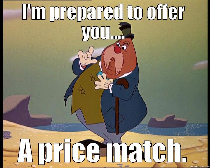 I'M PREPARED TO OFFER YOU.... A PRICE MATCH. Misc