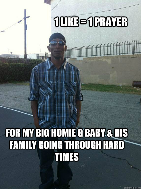 1 Like = 1 Prayer for My big homie G Baby & His Family Going through Hard Times  Prayer